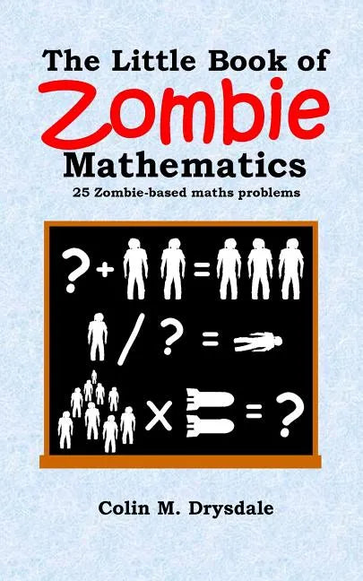 The Little Book of Zombie Mathematics: 25 Zombie-based Maths Problems - Paperback