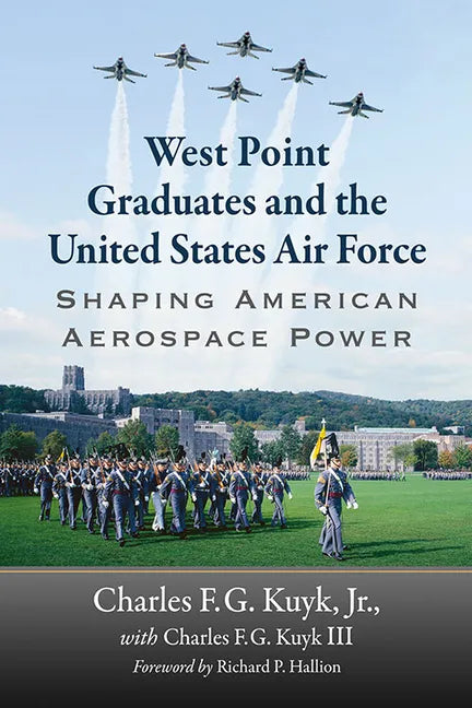 West Point Graduates and the United States Air Force: Shaping American Aerospace Power - Paperback