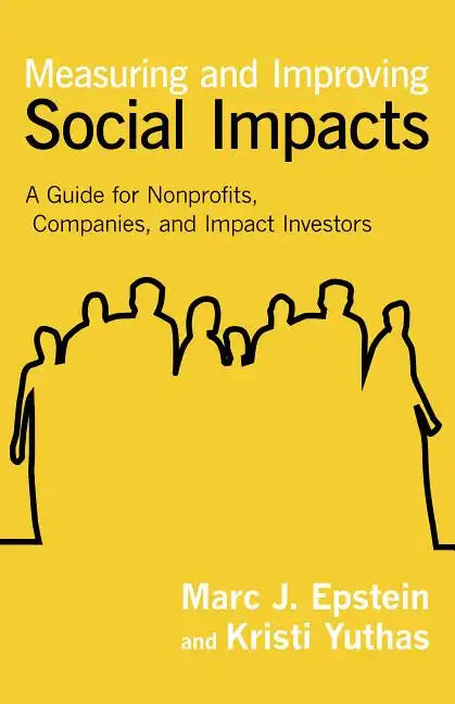 Measuring and Improving Social Impacts: A Guide for Nonprofits, Companies, and Impact Investors - Hardcover