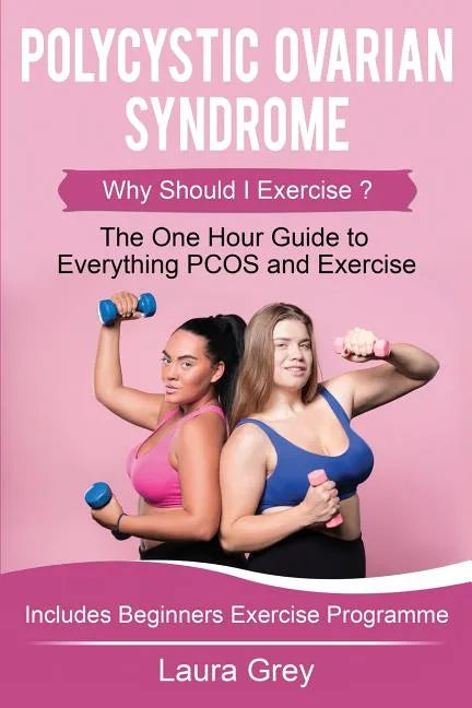 Polycystic Ovarian Syndrome: Why Should I Exercise? the One Hour Guide to Everything Pcos and Exercise - Paperback