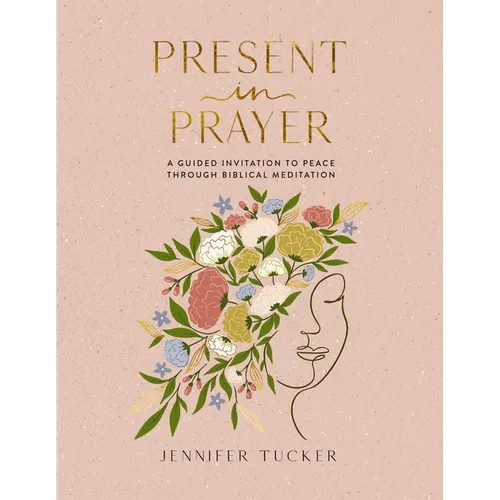 Present in Prayer: A Guided Invitation to Peace Through Biblical Meditation (30 Devotional Meditations on Scripture to Guide You in Prayer) - The Perf - Hardcover