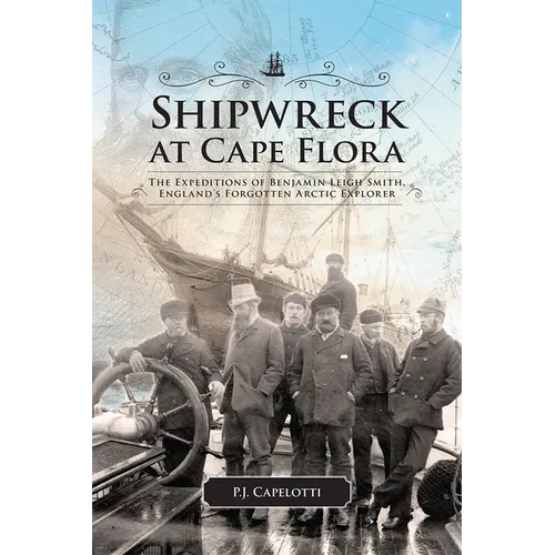 Shipwreck at Cape Flora: The Expeditions of Benjamin Leigh Smith, England's Forgotten Arctic Explorer Volume 16 - Paperback