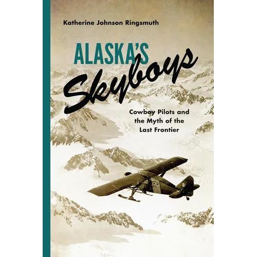 Alaska's Skyboys: Cowboy Pilots and the Myth of the Last Frontier - Paperback