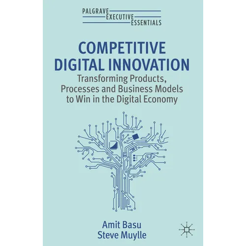 Competitive Digital Innovation: Transforming Products, Processes and Business Models to Win in the Digital Economy - Paperback