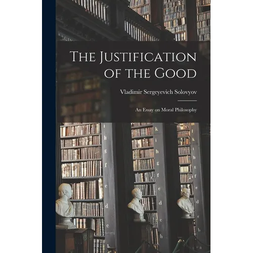 The Justification of the Good: An Essay on Moral Philosophy - Paperback