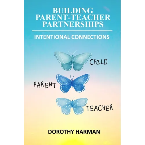 Building Parent Teacher Partnerships: Intentional Connections - Paperback