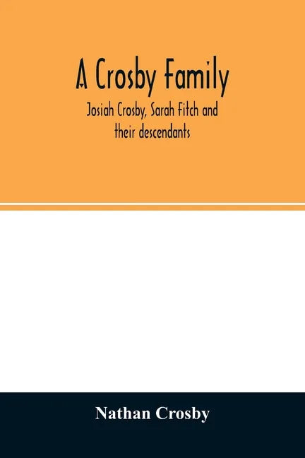 A Crosby family. Josiah Crosby, Sarah Fitch and their descendants - Paperback