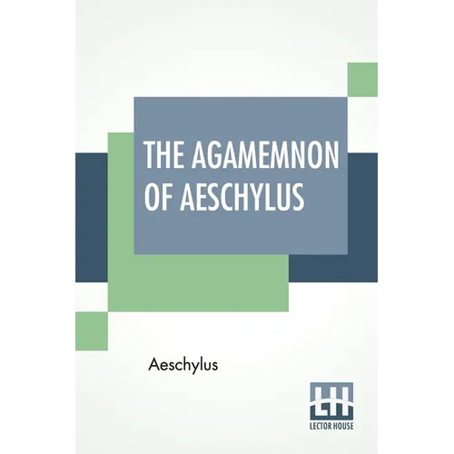 The Agamemnon Of Aeschylus Translated Into English Rhyming Verse With the-agamemnon-of-aeschylus-translated-into-english-rhyming-verse-with