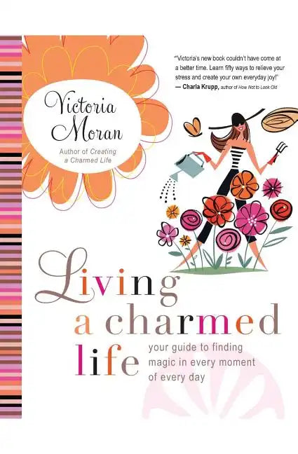 Living a Charmed Life: Your Guide to Finding Magic in Every Moment of Every Day - Paperback