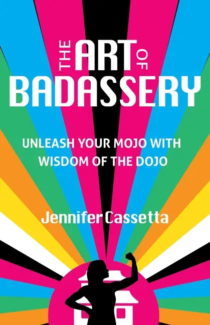 The Art of Badassery: Unleash Your Mojo with Wisdom of the Dojo - Paperback