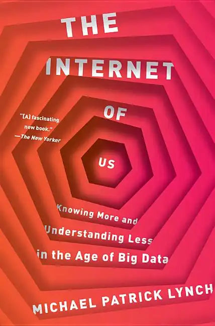 The Internet of Us: Knowing More and Understanding Less in the Age of Big Data - Paperback