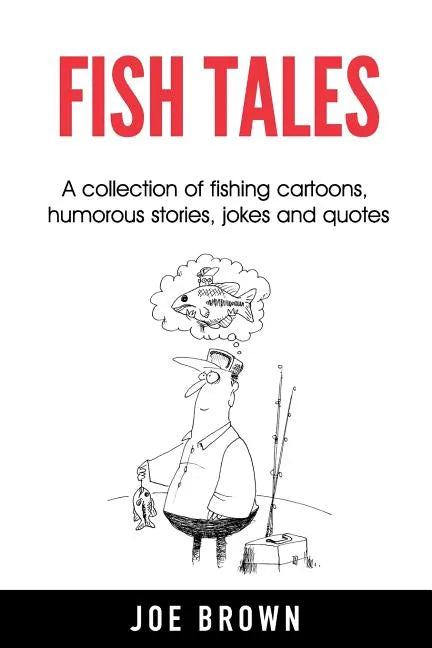 Fish Tales: A Collection of Fishing Cartoons, Humorous Stories, Jokes and Quotes - Paperback
