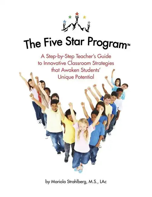 The Five Star Program (R): A Step-by-Step Teacher's Guide to Innovative Classroom Strategies that Awaken Students' Unique Potential - Paperback