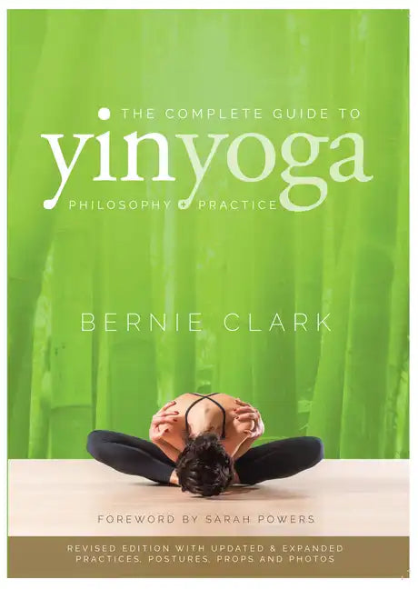 The Complete Guide to Yin Yoga: The Philosophy and Practice of Yin Yoga - Paperback