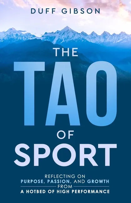 The Tao of Sport: Reflecting on Purpose, Passion, and Growth from a Hotbed of High Performance - Paperback