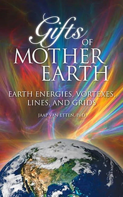 Gifts of Mother Earth: Earth Energies, Vortexes, Lines, and Grids - Paperback