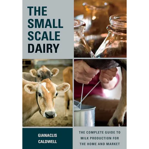 The Small-Scale Dairy: The Complete Guide to Milk Production for the Home and Market - Paperback