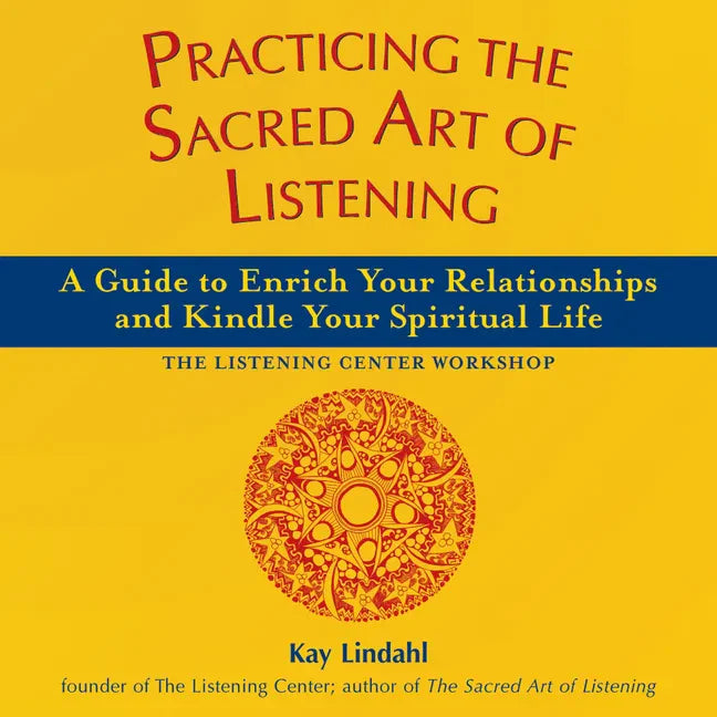 Practicing the Sacred Art of Listening: A Guide to Enrich Your Relationships and Kindle Your Spiritual Life - Paperback