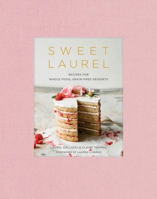 Sweet Laurel: Recipes for Whole Food, Grain-Free Desserts: A Baking Book - Hardcover