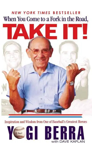 When You Come to a Fork in the Road, Take It!: Inspiration and Wisdom from One of Baseball's Greatest Heroes - Hardcover