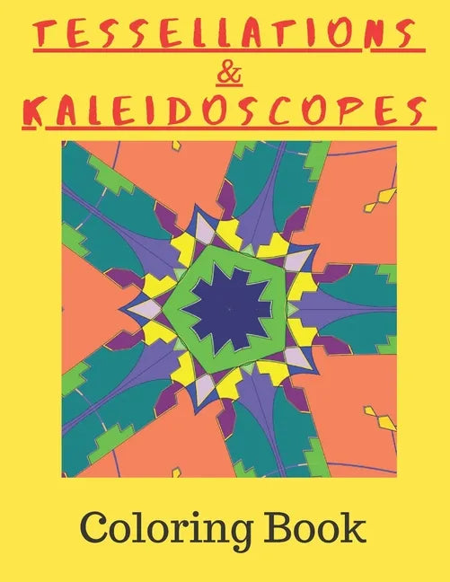 Tessellations & Kaleidoscopes: Tessellation Pattern Coloring Book and Kaleidoscope Colouring Book Combined In One - Paperback