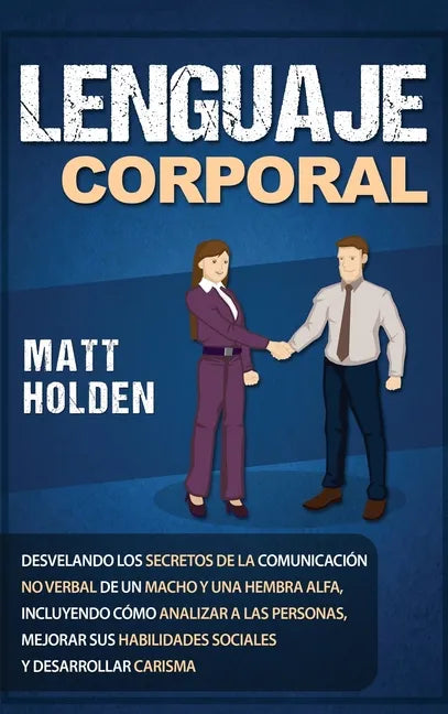 Lenguaje corporal: Desvelando los secretos de la comunicación no verbal de un macho y una hembra alfa, incluyendo cómo analizar a las per - Hardcover