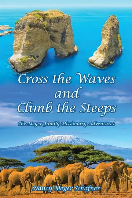 Cross the Waves and Climb the Steeps: The Meyer Family Missionary Adventures - Paperback