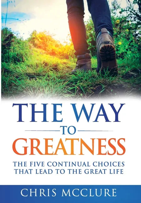 The Way To Greatness: The Five Continual Choices That Lead To The GREAT Life - Hardcover