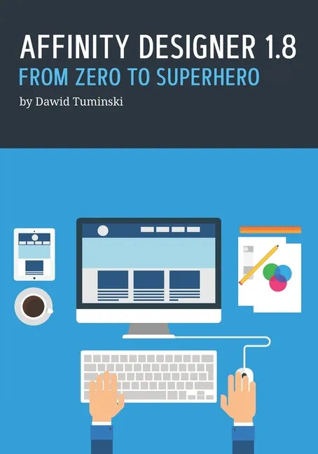 Affinity Designer 1.8. From Zero to Superhero: A beginner's guide to Affinity Designer 1.8 - Paperback