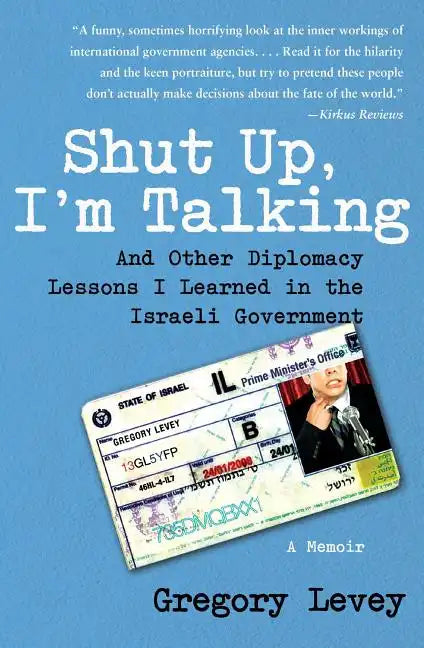 Shut Up, I'm Talking: And Other Diplomacy Lessons I Learned in the Israeli Government: A Memoir - Paperback