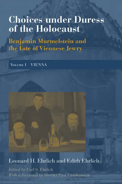 Choices Under Duress of the Holocaust: Benjamin Murmelstein and the Fate of Viennese Jewry, Volume I: Vienna - Hardcover
