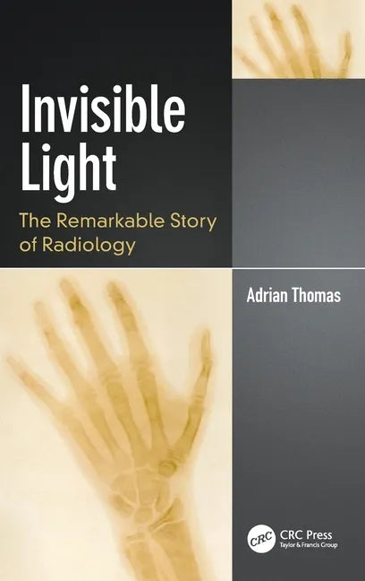 Invisible Light: The Remarkable Story of Radiology - Hardcover