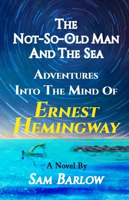 The Not-So-Old Man and the Sea: Adventures into the Mind of Ernest Hemingway - Paperback