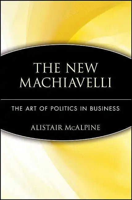 The New Machiavelli: The Art of Politics in Business - Paperback