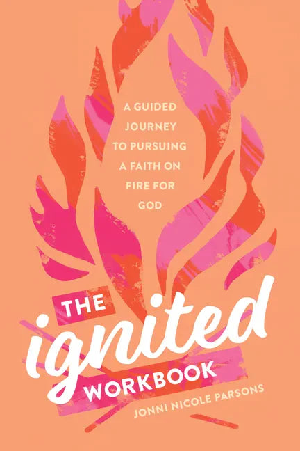 The Ignited Workbook: A Guided Journey to Pursuing a Faith on Fire for God - Paperback