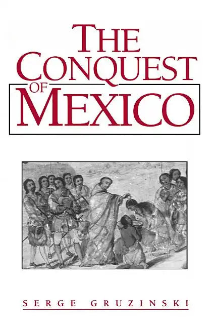 The Conquest of Mexico: Westernization of Indian Societies from the 16th to the 18th Century - Paperback
