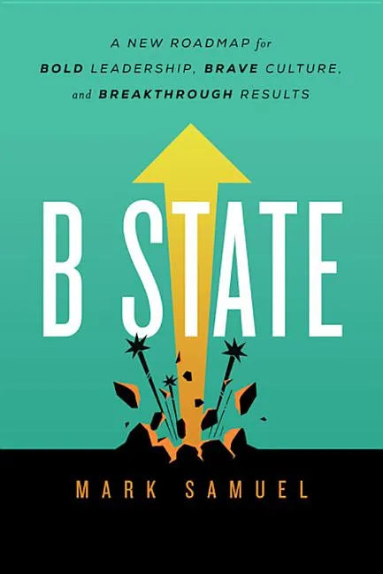 B State: A New Roadmap for Bold Leadership, Brave Culture, and Breakthrough Results - Hardcover