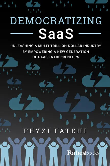 Democratizing Saas: Unleashing a Multi-Trillion-Dollar Industry by Empowering a New Generation of Saas Entrepreneurs - Paperback