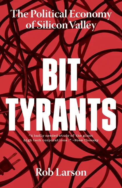 Bit Tyrants: The Political Economy of Silicon Valley - Hardcover