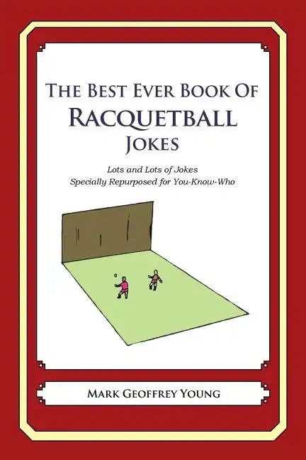 The Best Ever Book of Racquetball Jokes: Lots and Lots of Jokes Specially Repurposed for You-Know-Who - Paperback