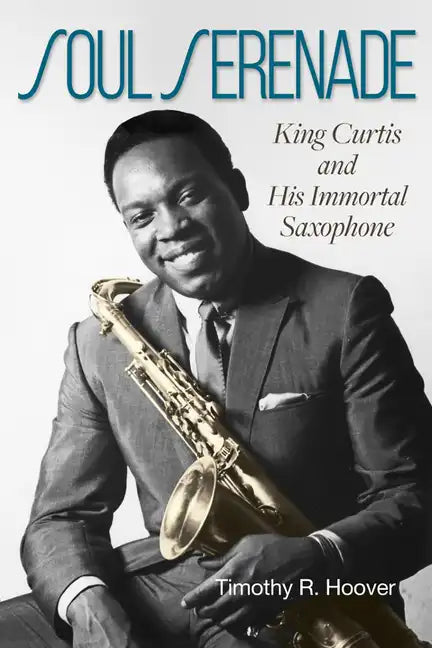Soul Serenade: King Curtis and His Immortal Saxophone Volume 17 - Hardcover