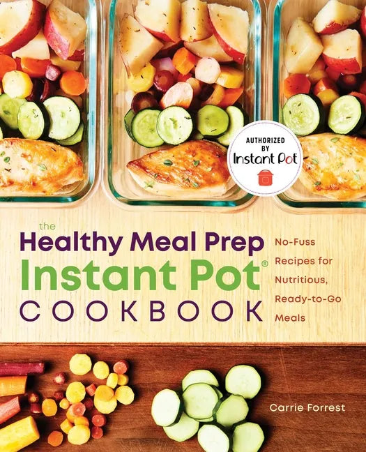 The Healthy Meal Prep Instant Pot(r) Cookbook: No-Fuss Recipes for Nutritious, Ready-To-Go Meals - Paperback