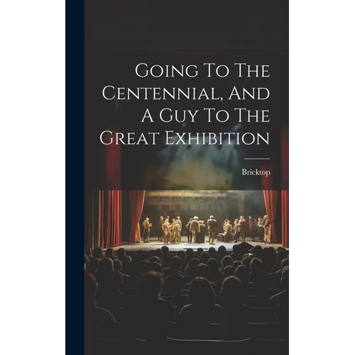 Going To The Centennial, And A Guy To The Great Exhibition - Hardcover