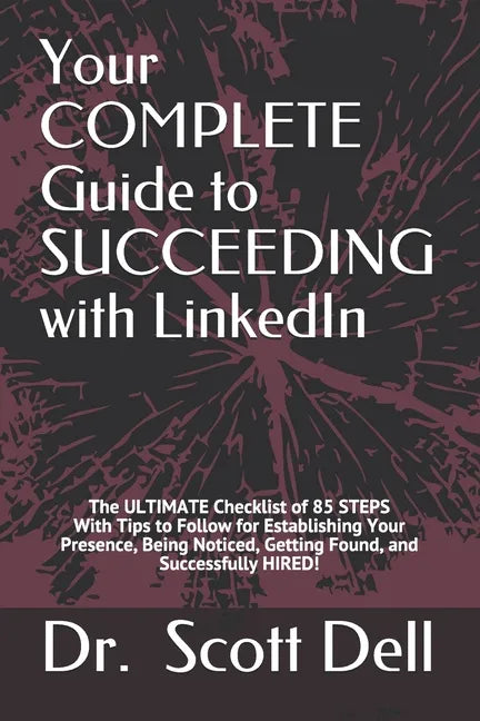 Your COMPLETE Guide to SUCCEEDING with LinkedIn: The ULTIMATE Checklist of 85 STEPS With Tips to Follow for Establishing Your Presence, Being Noticed, - Paperback