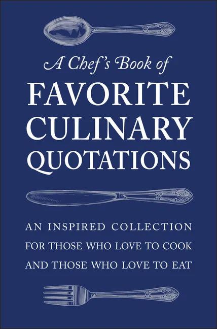 A Chef's Book of Favorite Culinary Quotations: An Inspired Collection for Those Who Love to Cook and Those Who Love to Eat - Hardcover
