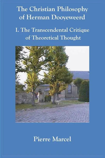 The Christian Philosophy of Herman Dooyeweerd: I. the Transcendental Critique of Theoretical Thought - Paperback