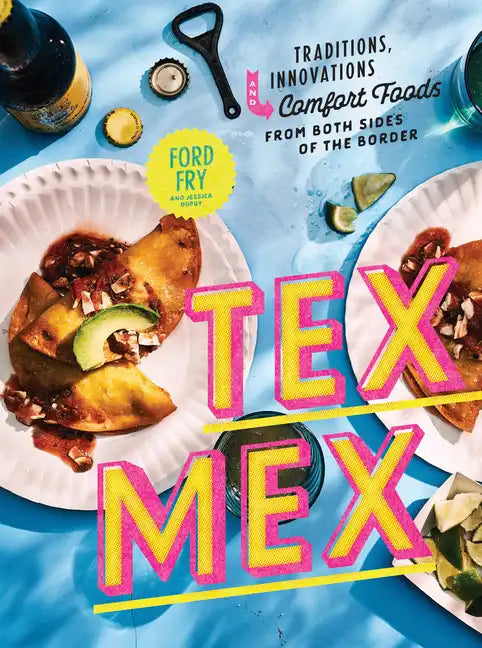 Tex-Mex Cookbook: Traditions, Innovations, and Comfort Foods from Both Sides of the Border - Hardcover