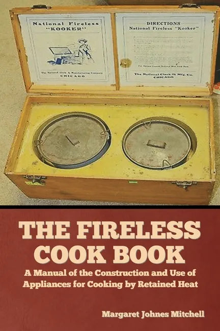 The Fireless Cook Book: A Manual of the Construction and Use of Appliances for Cooking by Retained Heat - Paperback