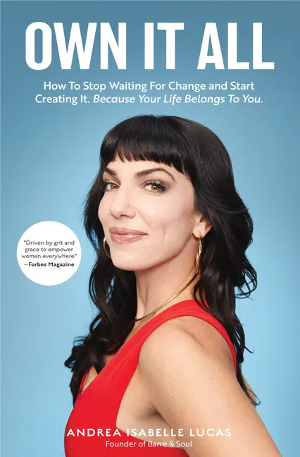 Own It All: How to Stop Waiting for Change and Start Creating It. Because Your Life Belongs to You. (Entrepreneurs, Girlboss, Women in Business, for F - Paperback