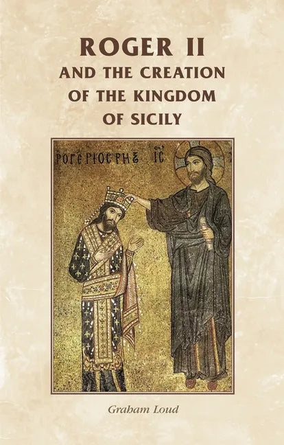 Roger II and the Creation of the Kingdom of Sicily - Paperback